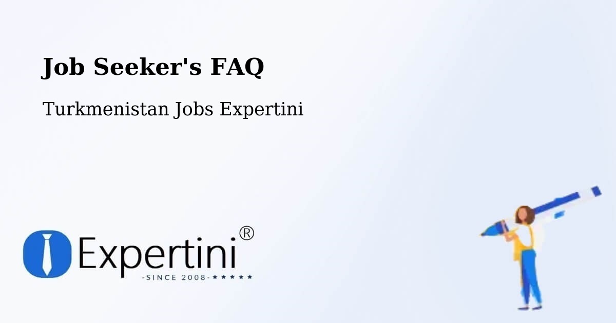 Job Seeker FAQ – Daşoguz - Turkmenistan Jobs Expertini
