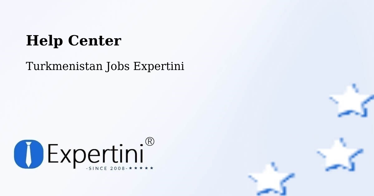Help Center – Daşoguz - Turkmenistan Jobs Expertini