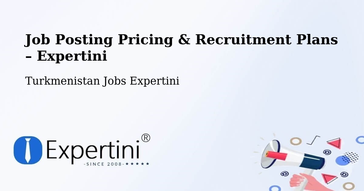 Job Posting Pricing & Recruitment Plans – Daşoguz - Daşoguz, Turkmenistan Jobs Expertini