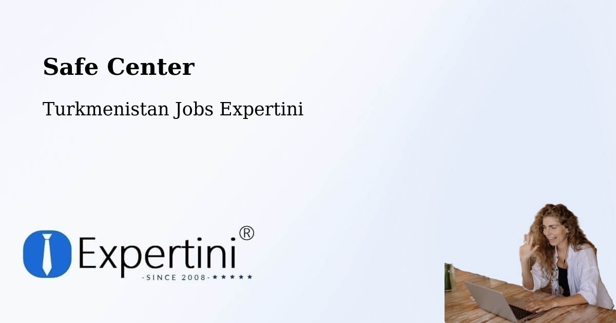 Safety Center – Daşoguz - Turkmenistan Jobs Expertini