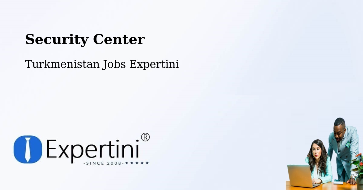 Security & Compliance – Daşoguz - Turkmenistan Jobs Expertini